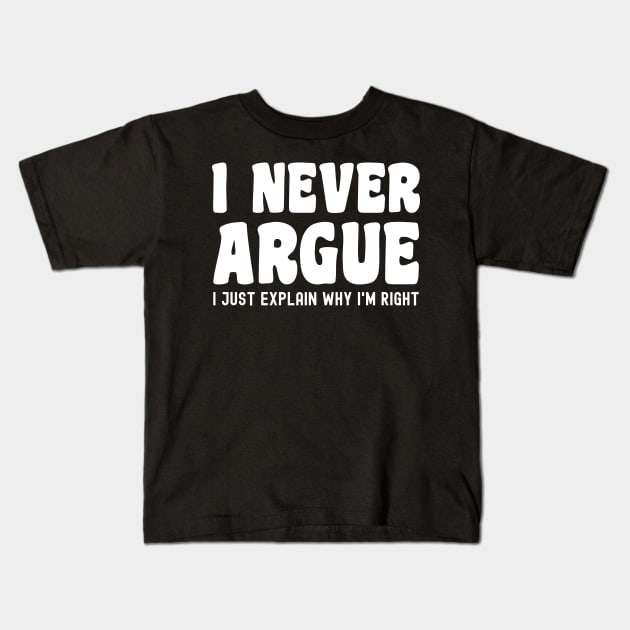 I Never Argue, I Just Explain Why I'm Right Kids T-Shirt by Xtian Dela ✅